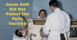 Jonas Salk did not patent the polio vaccine